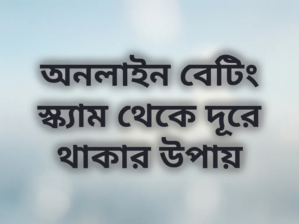 অনলাইন বেটিং স্ক্যাম থেকে দূরে থাকার উপায়