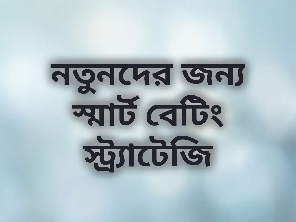 নতুনদের জন্য স্মার্ট বেটিং স্ট্র্যাটেজি